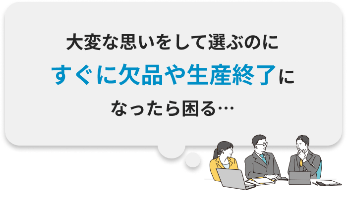 大変な思いをして選ぶのに、すぐに欠品や生産終了になったら困る…